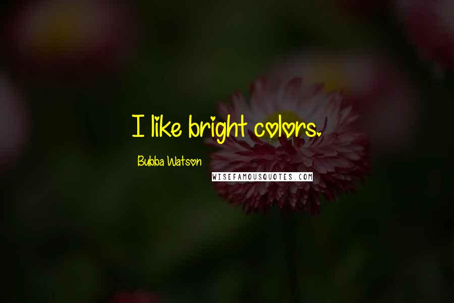 Bubba Watson quotes: I like bright colors.