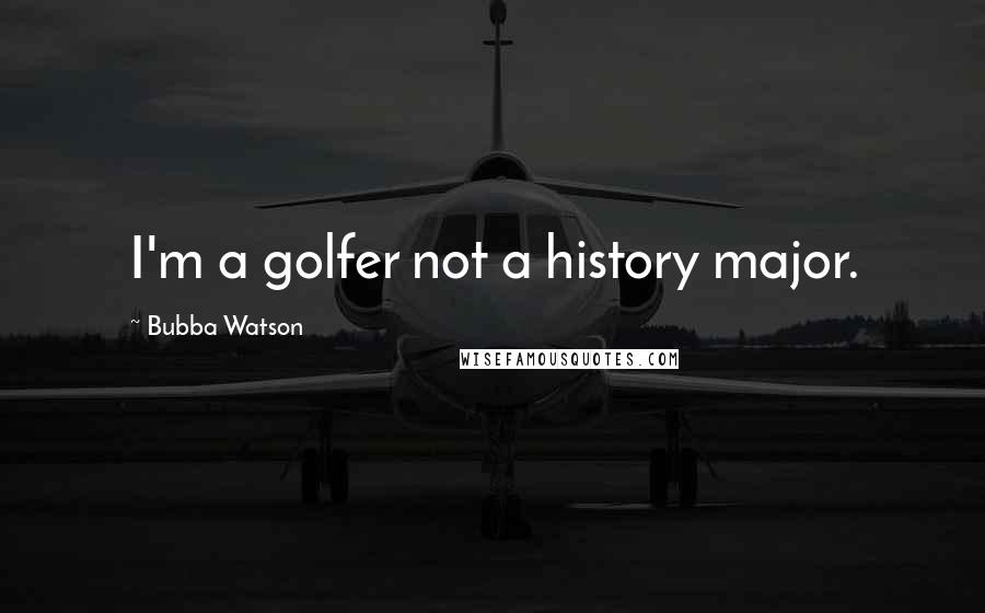 Bubba Watson quotes: I'm a golfer not a history major.