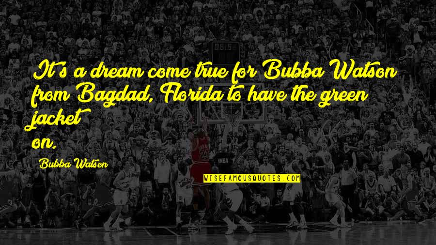 Bubba Watson Quotes By Bubba Watson: It's a dream come true for Bubba Watson