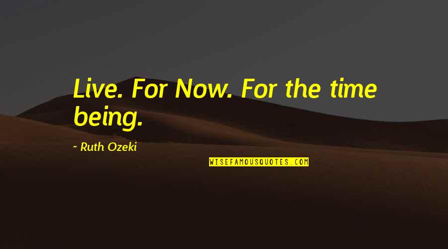 Bubba Zanetti Quotes By Ruth Ozeki: Live. For Now. For the time being.