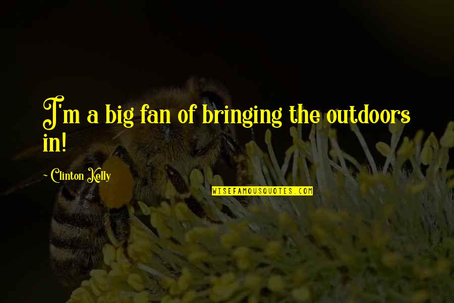 Bubbaloo Gum Quotes By Clinton Kelly: I'm a big fan of bringing the outdoors Bubbaloo Gum Quotes By Clinton Kelly: I'm a big fan of bringing the outdoors