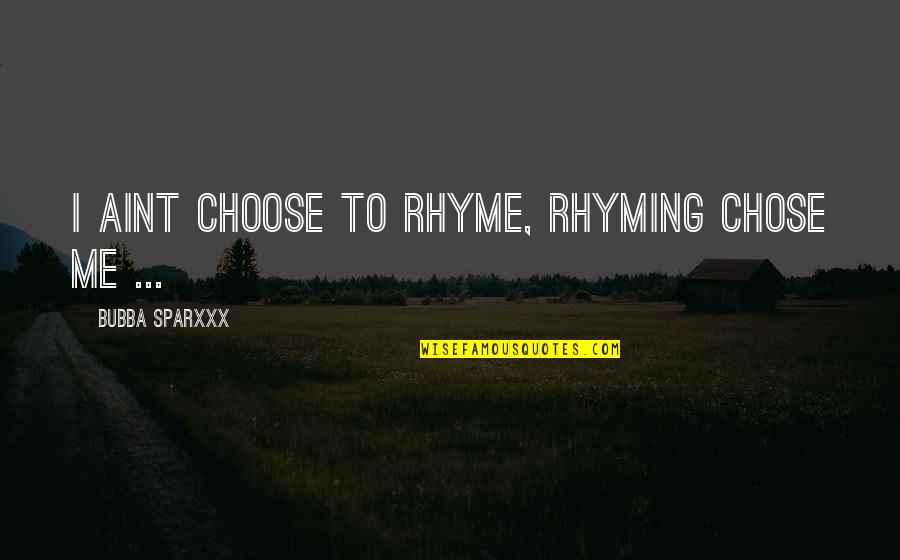 Bubba's Quotes By Bubba Sparxxx: I aint choose to rhyme, Rhyming chose me