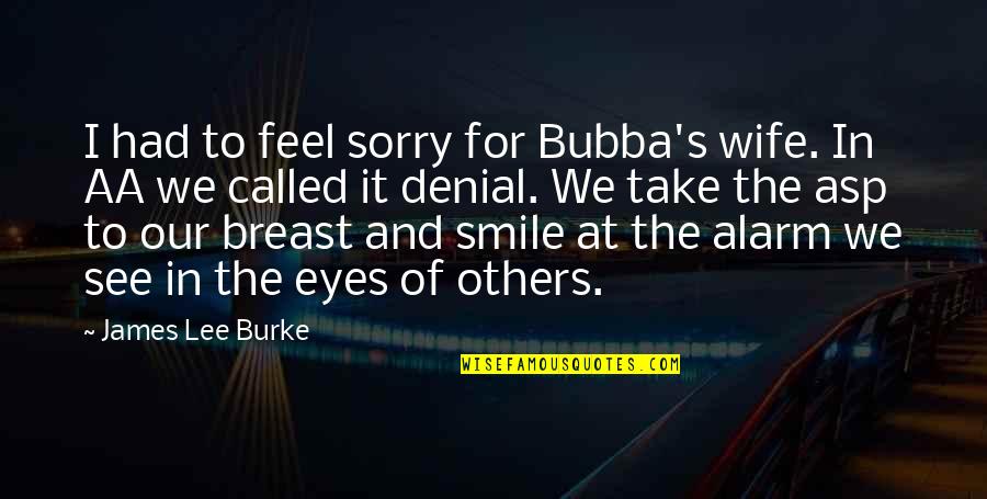 Bubba's Quotes By James Lee Burke: I had to feel sorry for Bubba's wife.