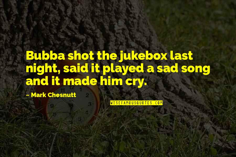 Bubba's Quotes By Mark Chesnutt: Bubba shot the jukebox last night, said it