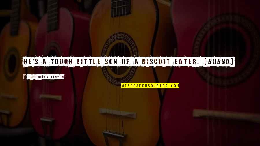 Bubba's Quotes By Sherrilyn Kenyon: He's a tough little son of a biscuit