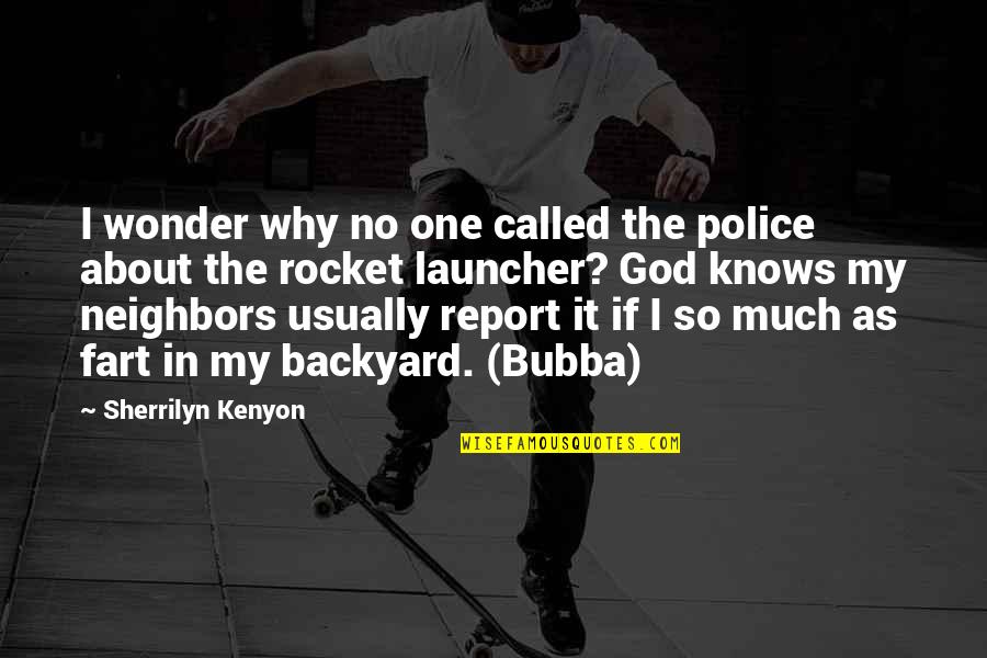 Bubba's Quotes By Sherrilyn Kenyon: I wonder why no one called the police