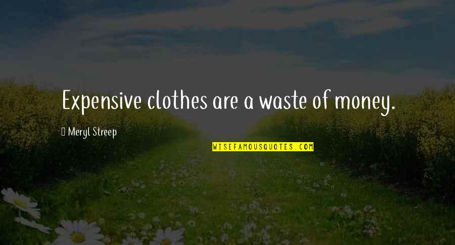 Bubbeling Quotes By Meryl Streep: Expensive clothes are a waste of money.