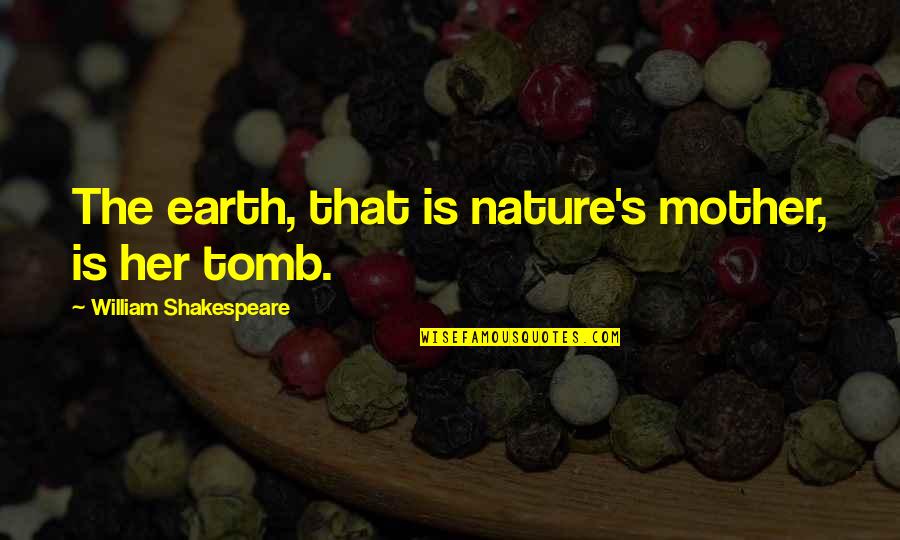 Bubber Johnson Quotes By William Shakespeare: The earth, that is nature's mother, is her