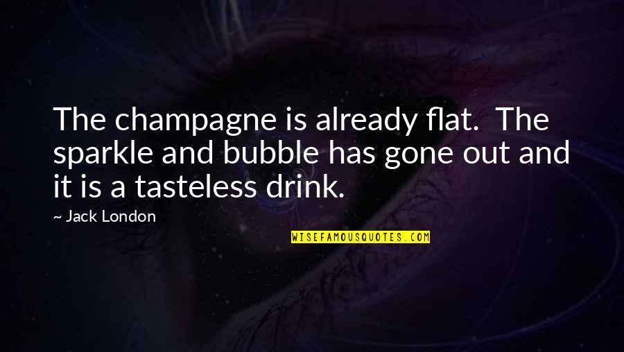 Bubble 0 7 Quotes By Jack London: The champagne is already flat. The sparkle and
