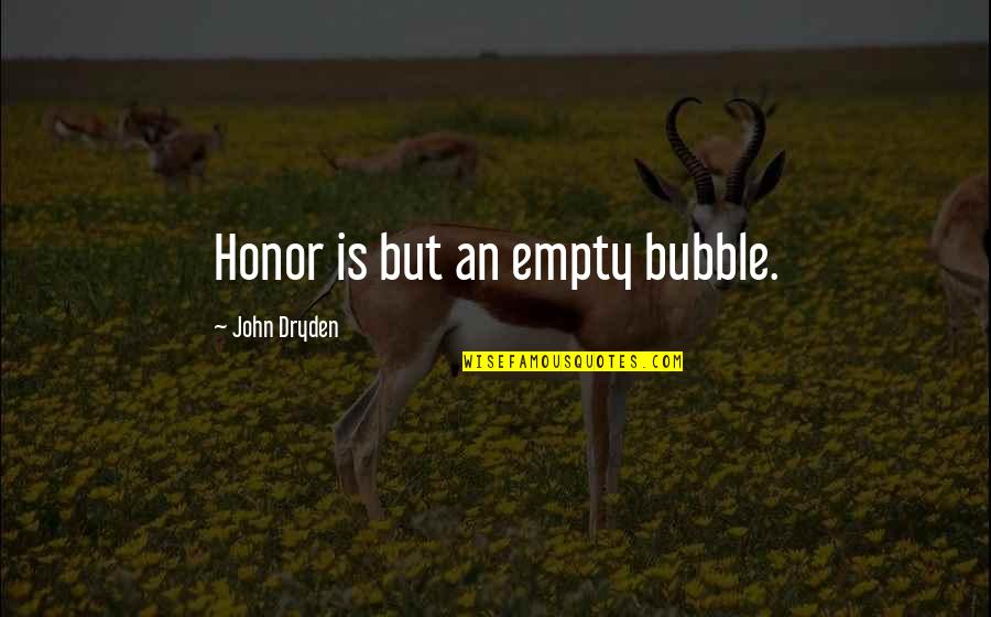 Bubble 0 7 Quotes By John Dryden: Honor is but an empty bubble.