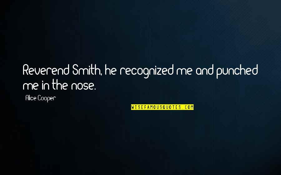 Bubble Bath Quotes By Alice Cooper: Reverend Smith, he recognized me and punched me