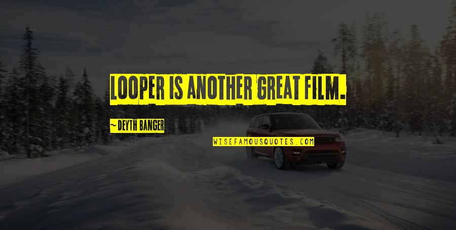 Bubble Bath Quotes By Deyth Banger: Looper is another great film.