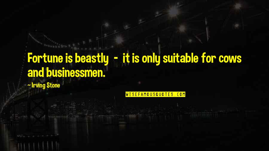 Bubble Bath Quotes By Irving Stone: Fortune is beastly - it is only suitable