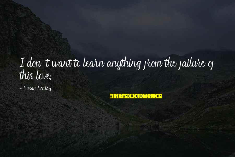 Bubble Bath Quotes By Susan Sontag: I don' t want to learn anything from