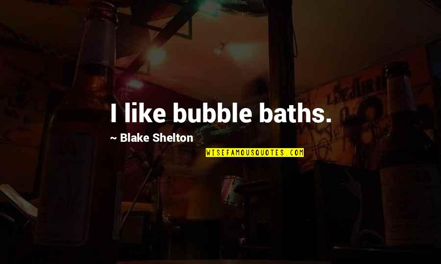 Bubble Baths Quotes By Blake Shelton: I like bubble baths.