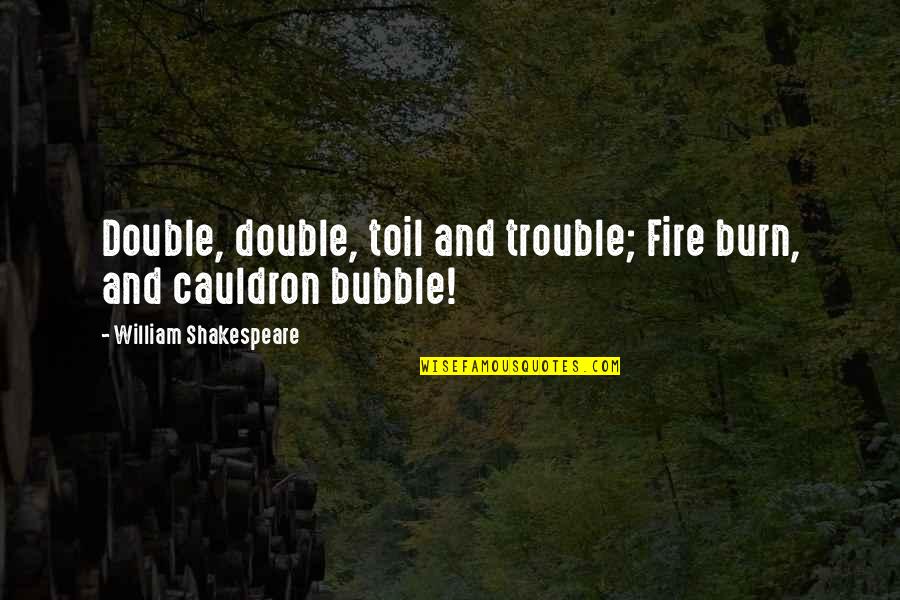 Bubble Bubble Toil And Trouble Quotes By William Shakespeare: Double, double, toil and trouble; Fire burn, and