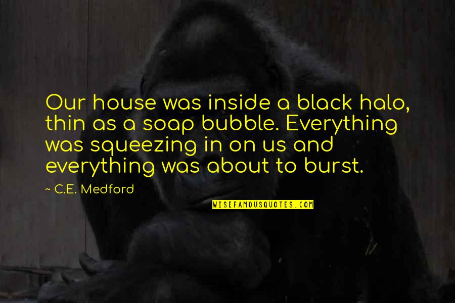 Bubble Burst Quotes By C.E. Medford: Our house was inside a black halo, thin