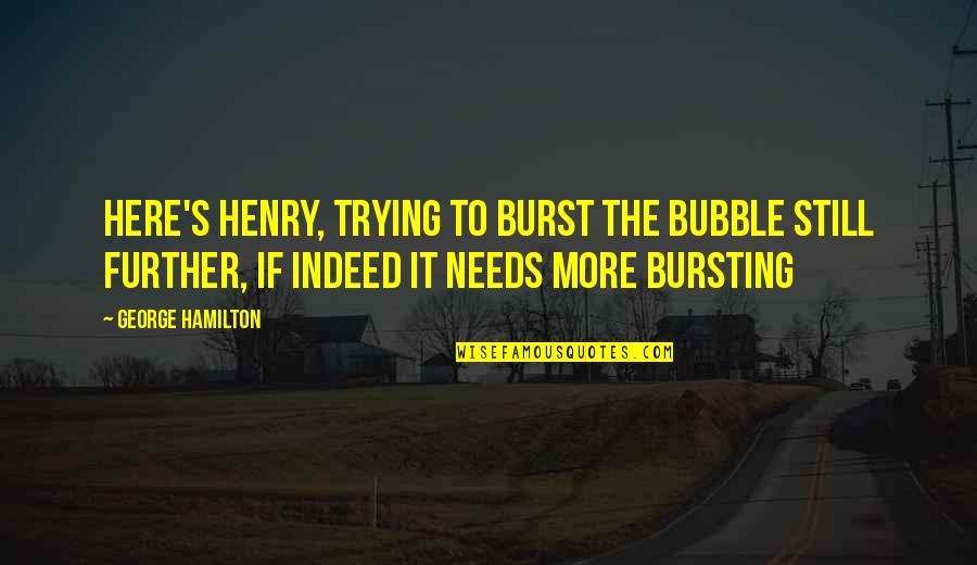Bubble Burst Quotes By George Hamilton: Here's Henry, trying to burst the bubble still
