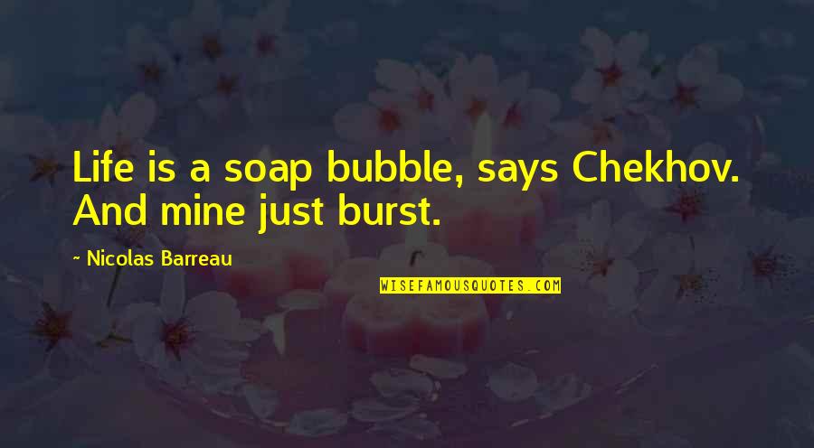 Bubble Burst Quotes By Nicolas Barreau: Life is a soap bubble, says Chekhov. And