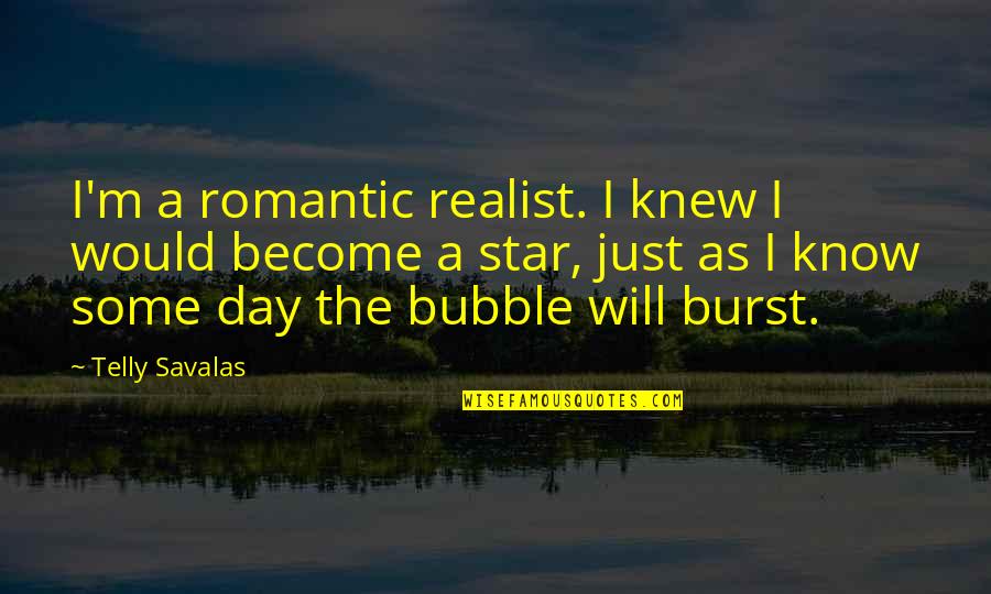 Bubble Burst Quotes By Telly Savalas: I'm a romantic realist. I knew I would