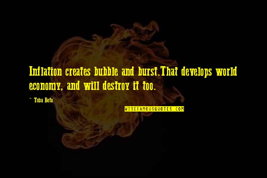 Bubble Burst Quotes By Toba Beta: Inflation creates bubble and burst.That develops world economy,
