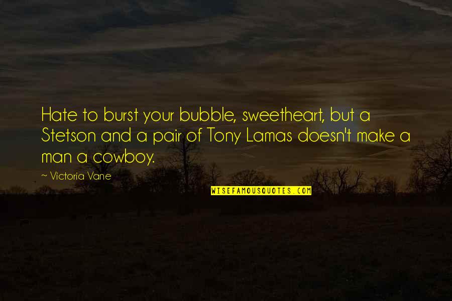 Bubble Burst Quotes By Victoria Vane: Hate to burst your bubble, sweetheart, but a