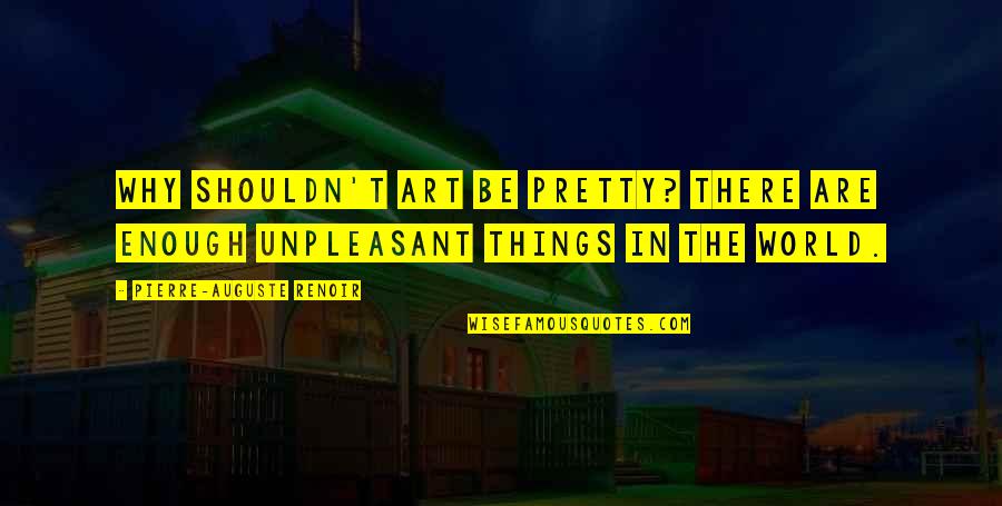 Bubble Fort Quotes By Pierre-Auguste Renoir: Why shouldn't art be pretty? There are enough Bubble Fort Quotes By Pierre-Auguste Renoir: Why shouldn't art be pretty? There are enough