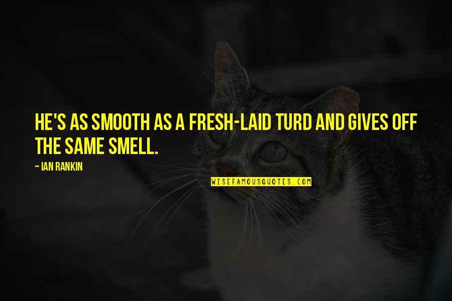 Bubble Gang Funny Quotes By Ian Rankin: He's as smooth as a fresh-laid turd and