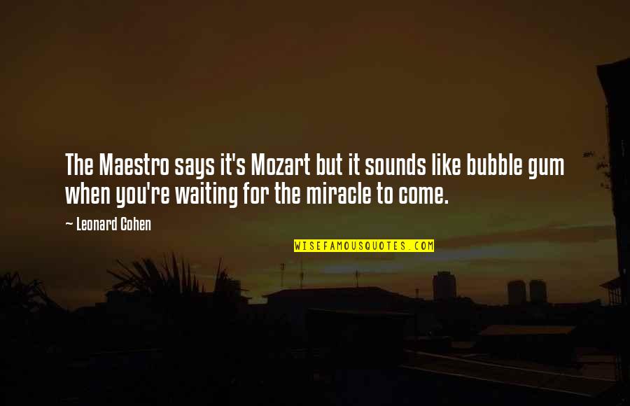 Bubble Gum Love Quotes By Leonard Cohen: The Maestro says it's Mozart but it sounds