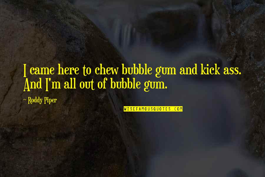 Bubble Gum Quotes By Roddy Piper: I came here to chew bubble gum and