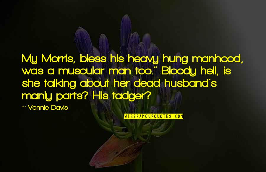 Bubble Guppy Quotes By Vonnie Davis: My Morris, bless his heavy-hung manhood, was a Bubble Guppy Quotes By Vonnie Davis: My Morris, bless his heavy-hung manhood, was a