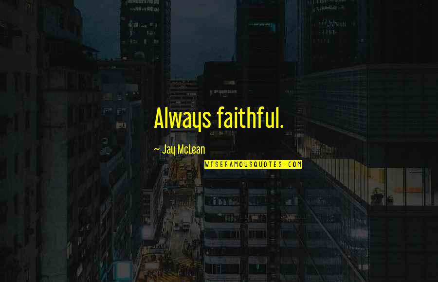 Bubble Life Quotes By Jay McLean: Always faithful. Bubble Life Quotes By Jay McLean: Always faithful.