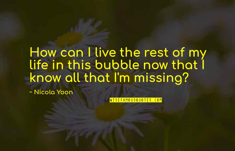 Bubble Life Quotes By Nicola Yoon: How can I live the rest of my Bubble Life Quotes By Nicola Yoon: How can I live the rest of my