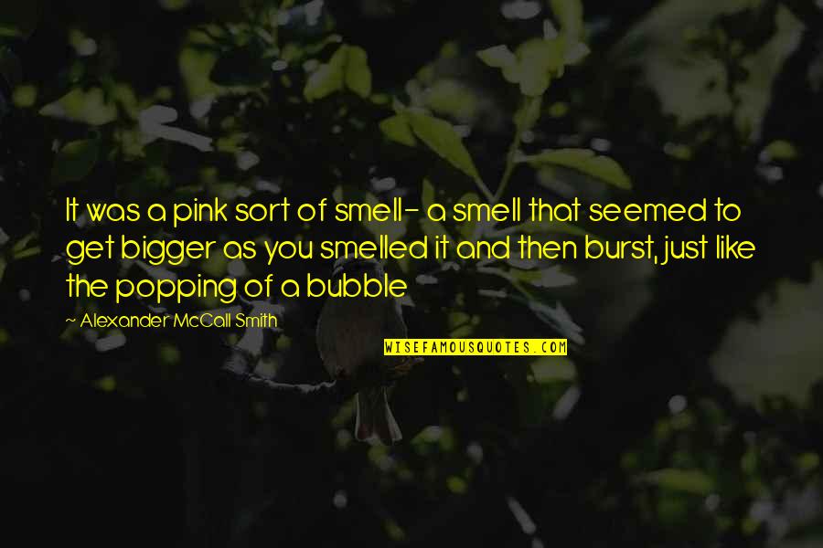 Bubble Quotes By Alexander McCall Smith: It was a pink sort of smell- a
