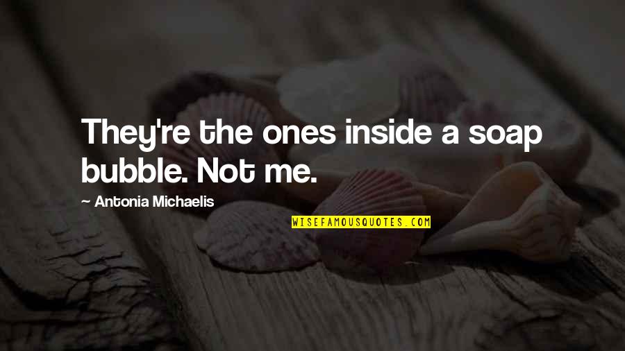 Bubble Quotes By Antonia Michaelis: They're the ones inside a soap bubble. Not