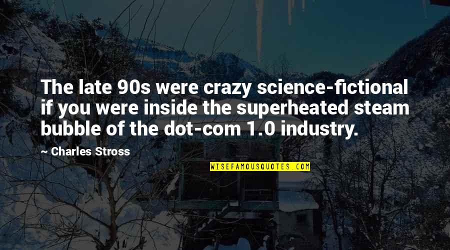 Bubble Quotes By Charles Stross: The late 90s were crazy science-fictional if you