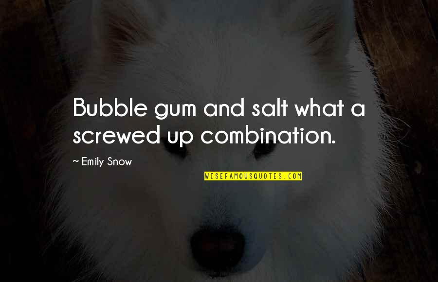 Bubble Quotes By Emily Snow: Bubble gum and salt what a screwed up