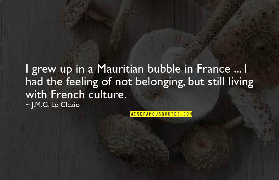 Bubble Quotes By J.M.G. Le Clezio: I grew up in a Mauritian bubble in