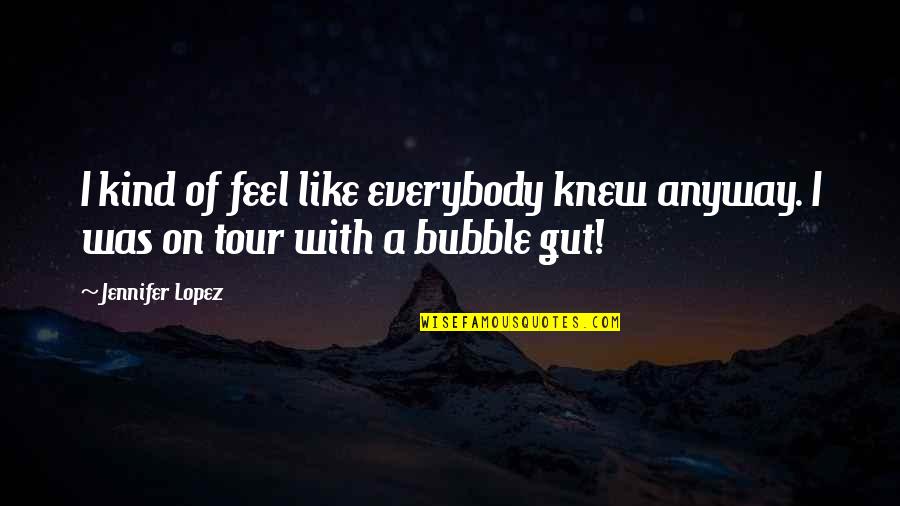 Bubble Quotes By Jennifer Lopez: I kind of feel like everybody knew anyway.