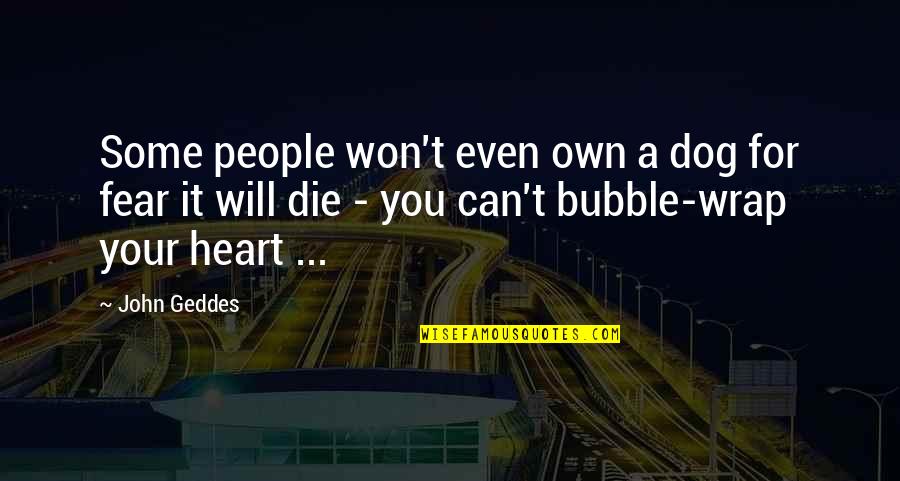 Bubble Quotes By John Geddes: Some people won't even own a dog for