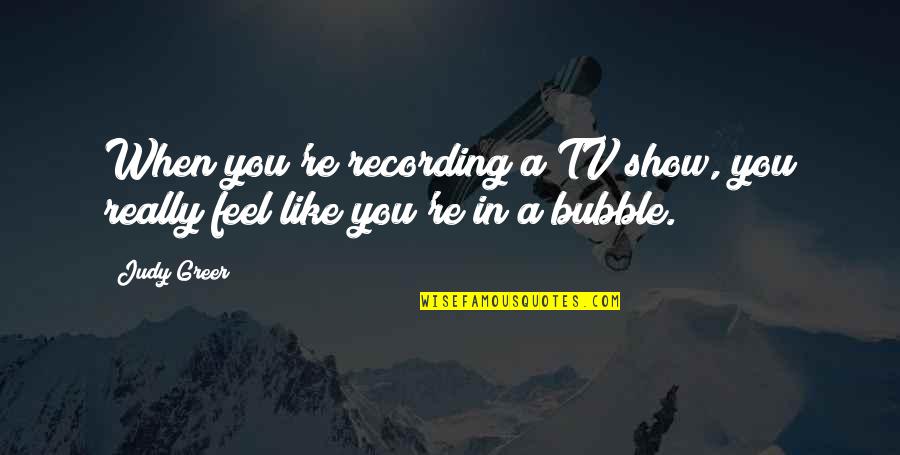 Bubble Quotes By Judy Greer: When you're recording a TV show, you really