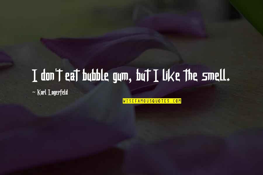 Bubble Quotes By Karl Lagerfeld: I don't eat bubble gum, but I like