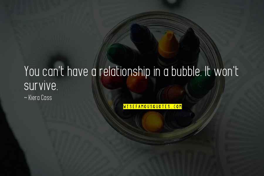 Bubble Quotes By Kiera Cass: You can't have a relationship in a bubble.