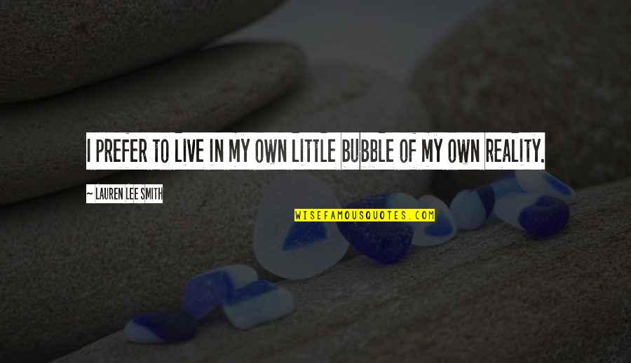Bubble Quotes By Lauren Lee Smith: I prefer to live in my own little