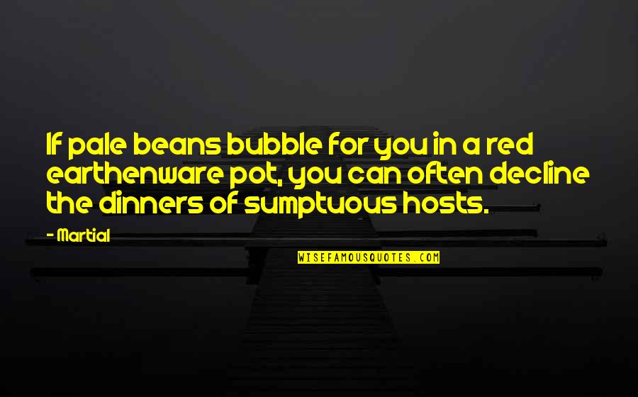 Bubble Quotes By Martial: If pale beans bubble for you in a