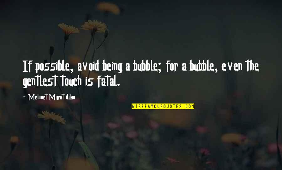 Bubble Quotes By Mehmet Murat Ildan: If possible, avoid being a bubble; for a