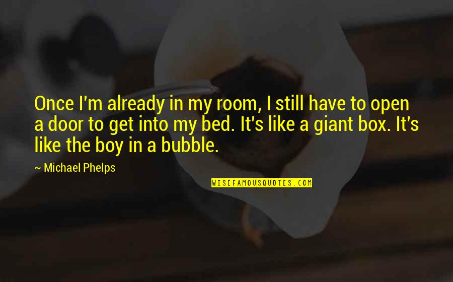 Bubble Quotes By Michael Phelps: Once I'm already in my room, I still