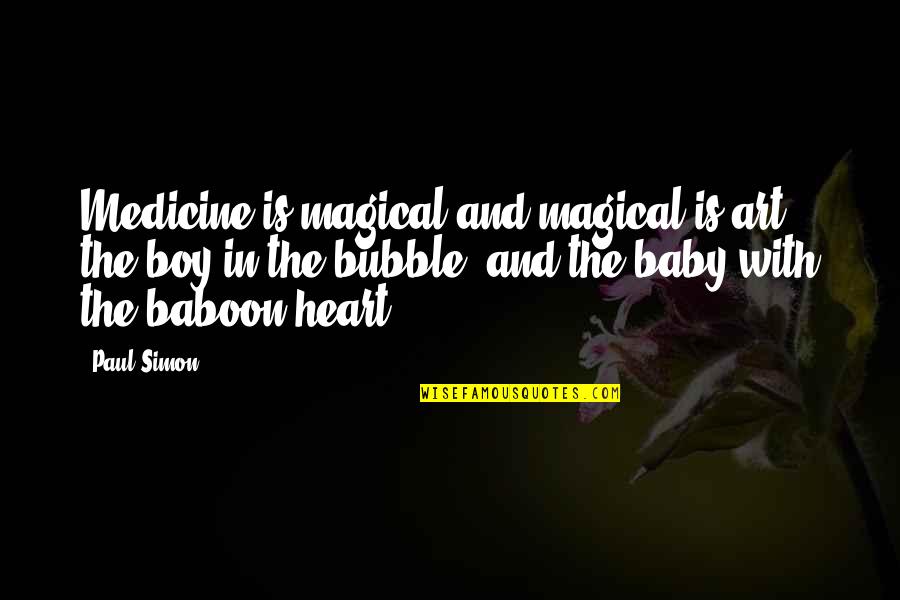Bubble Quotes By Paul Simon: Medicine is magical and magical is art, the