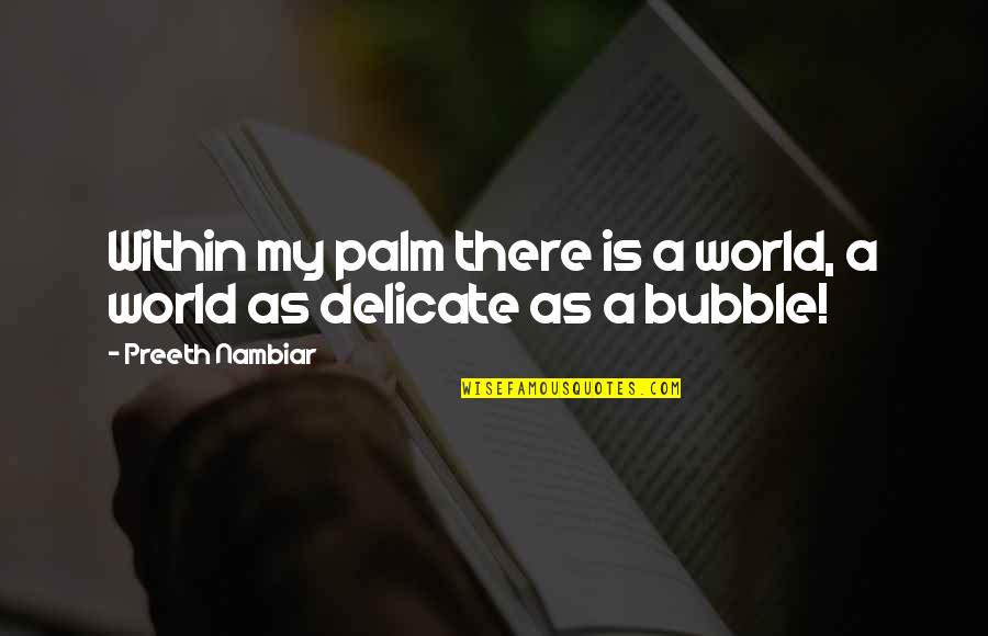 Bubble Quotes By Preeth Nambiar: Within my palm there is a world, a