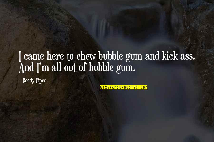 Bubble Quotes By Roddy Piper: I came here to chew bubble gum and